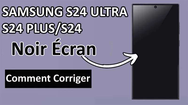 Correction Samsung S24 Ultra, S24 Plus, S24 Noir Écran De mort