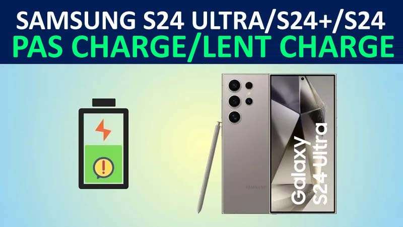 Réparer Samsung S24 Ultra, S24 Plus, S24 Ne Chargent Ou Lent Chargent