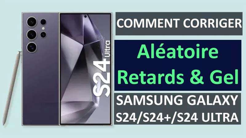 Réparer Aléatoire Décalages Et Se Fige Sur Samsung S24