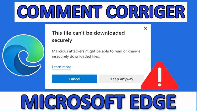 Réparer Ce Fichier Ne Peut Pas Être Téléchargé Sécurisé Sur Microsoft Edge