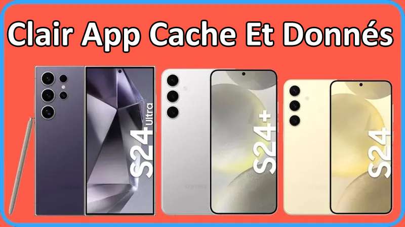 Comment Clair App Cache & Donnés Sur Samsung S24 Ultra, S24+, S24